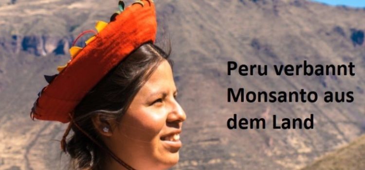 Peru verbannt Monsanto für 10 Jahre!!