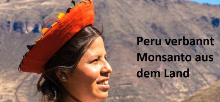 Peru verbannt Monsanto für 10 Jahre!!